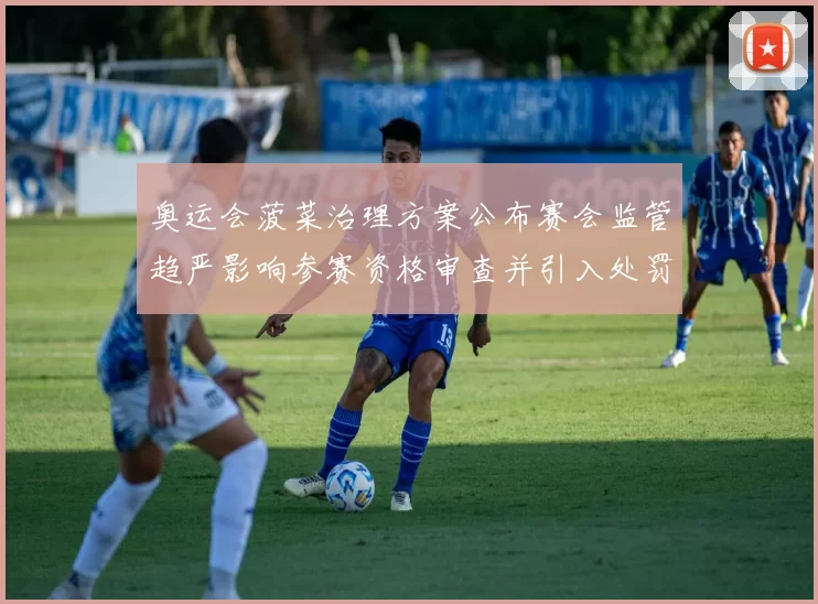 奥运会菠菜治理方案公布赛会监管趋严影响参赛资格审查并引入处罚条款