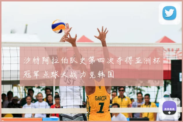 沙特阿拉伯队史第四次夺得亚洲杯冠军点球大战力克韩国