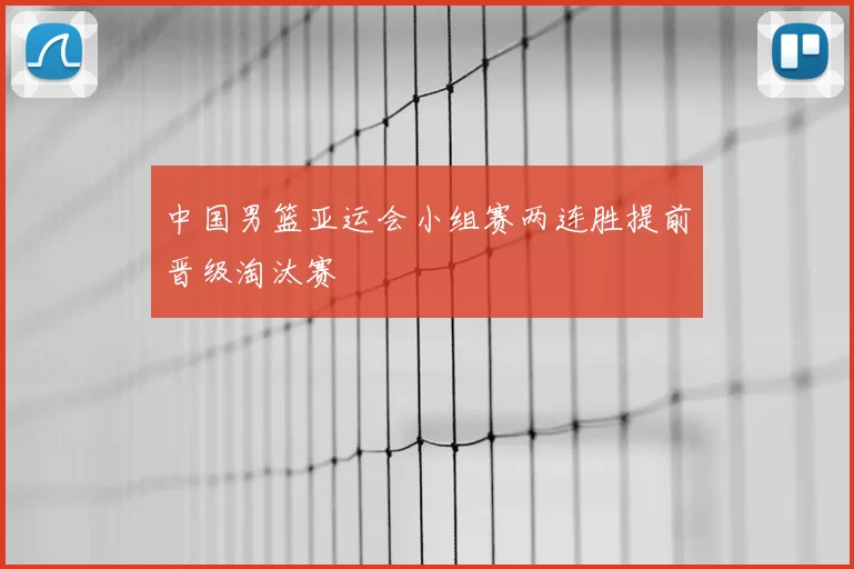 中国男篮亚运会小组赛两连胜提前晋级淘汰赛