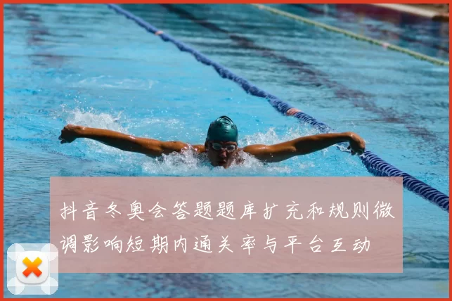 抖音冬奥会答题题库扩充和规则微调影响短期内通关率与平台互动
