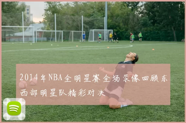 2014年NBA全明星赛全场录像回顾东西部明星队精彩对决